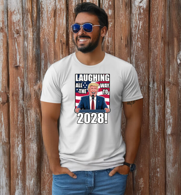 Laughing All The Way To 2028, President Donald Trump T-Shirt