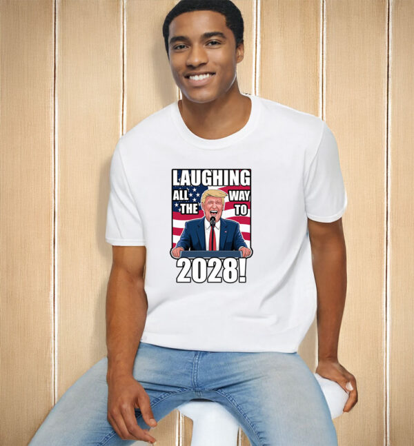 Laughing All The Way To 2028, President Donald Trump T-Shirt