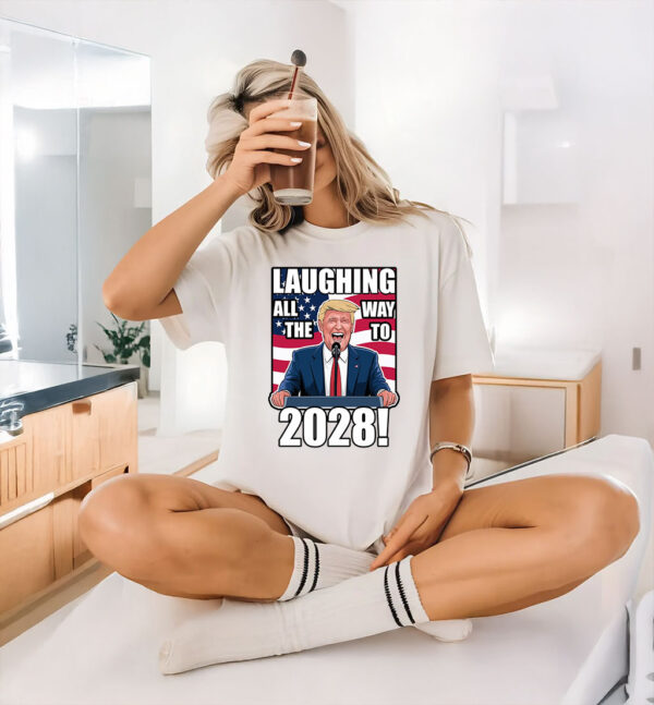 Laughing All The Way To 2028, President Donald Trump T-Shirt