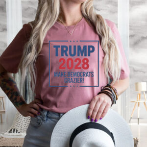 Trump 2028 Make Democrats Crazier T-Shirt