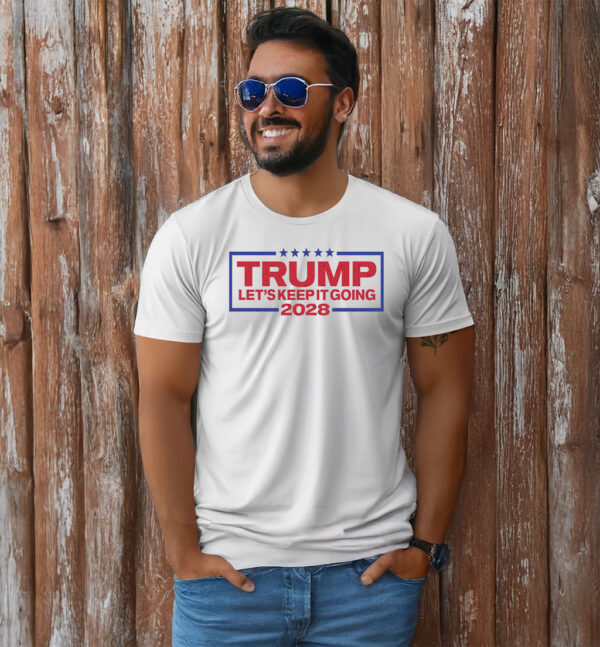 Trump For President 2028 Keep It Going T-Shirt